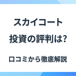 スカイコートのマンション投資の評判は？事件の噂は本当？メリット・デメリットとあわせて解説