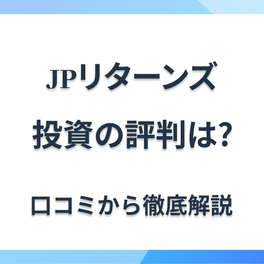  JPリターンズの不動産投資、評判・口コミを紹介！悪評があるって本当？